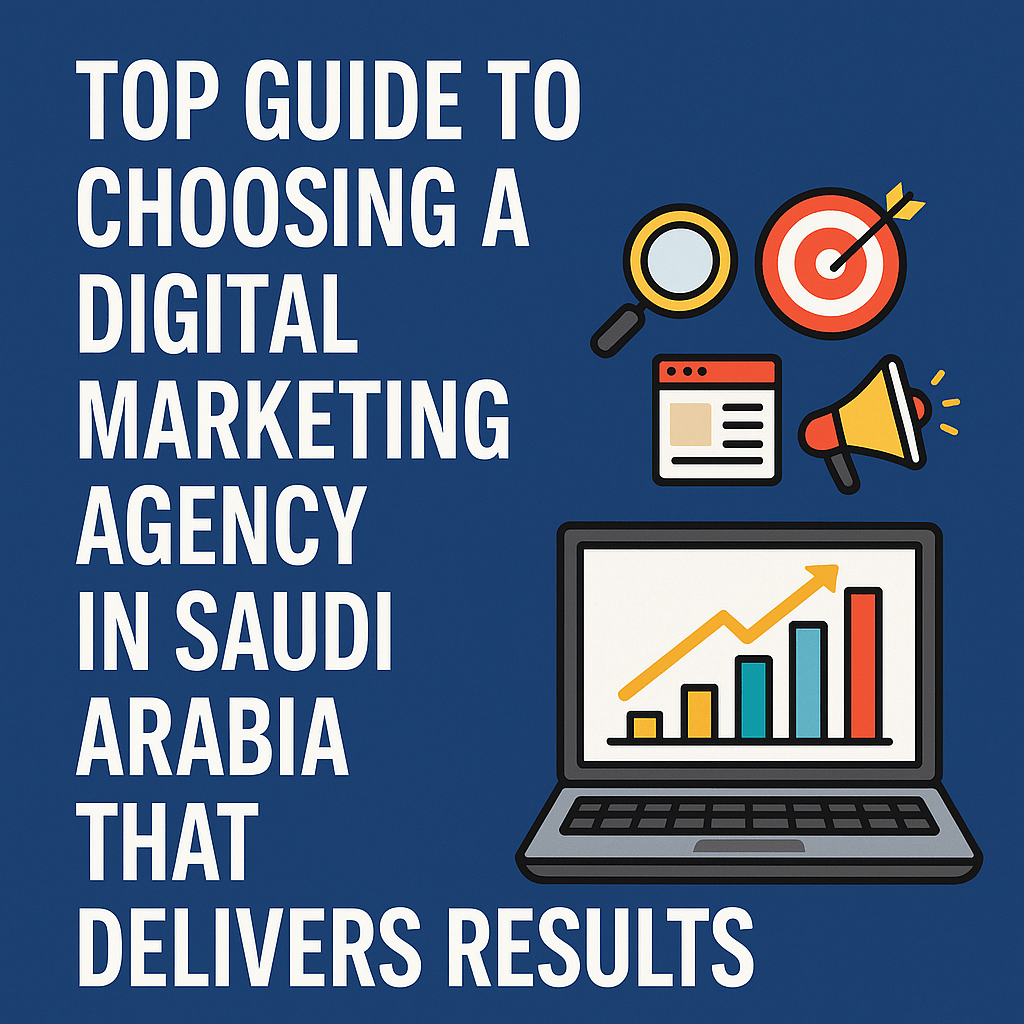 Top Guide to Choosing a Digital Marketing Agency in Saudi Arabia That Delivers Results